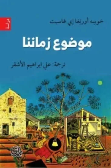 صورة موضوع زماننا - خوسه اورتغا اي غاسيت - ترجمة علي اشقر - المدى